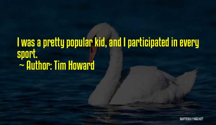 Tim Howard Quotes: I Was A Pretty Popular Kid, And I Participated In Every Sport.