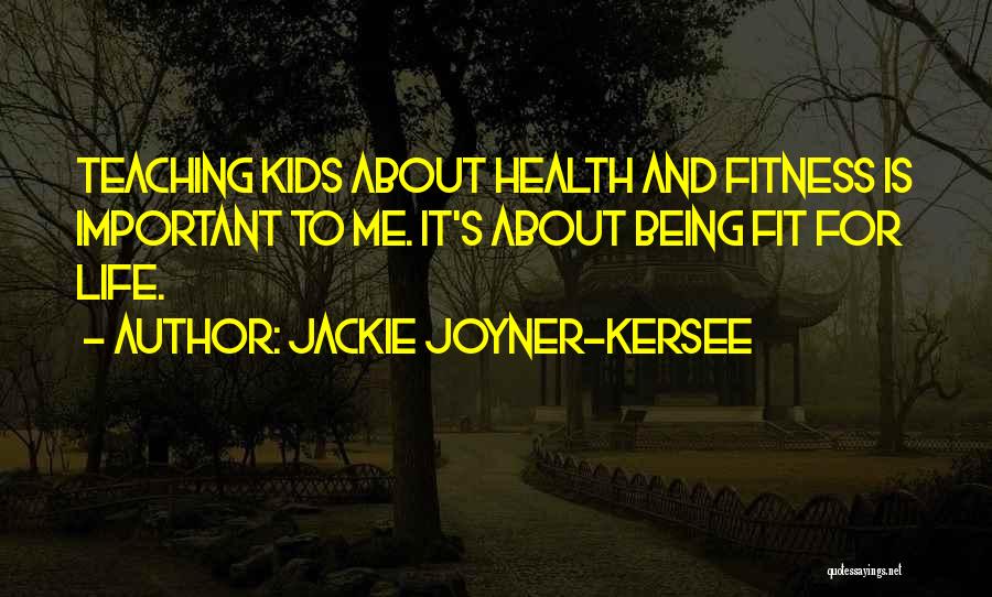Jackie Joyner-Kersee Quotes: Teaching Kids About Health And Fitness Is Important To Me. It's About Being Fit For Life.
