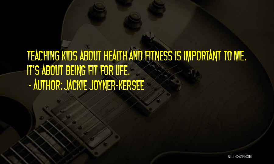 Jackie Joyner-Kersee Quotes: Teaching Kids About Health And Fitness Is Important To Me. It's About Being Fit For Life.