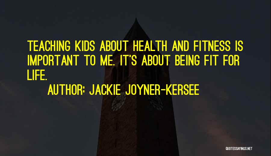 Jackie Joyner-Kersee Quotes: Teaching Kids About Health And Fitness Is Important To Me. It's About Being Fit For Life.