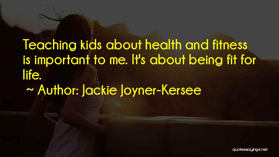 Jackie Joyner-Kersee Quotes: Teaching Kids About Health And Fitness Is Important To Me. It's About Being Fit For Life.