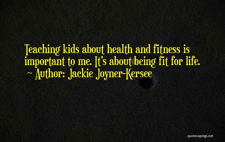 Jackie Joyner-Kersee Quotes: Teaching Kids About Health And Fitness Is Important To Me. It's About Being Fit For Life.
