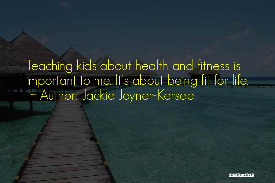 Jackie Joyner-Kersee Quotes: Teaching Kids About Health And Fitness Is Important To Me. It's About Being Fit For Life.