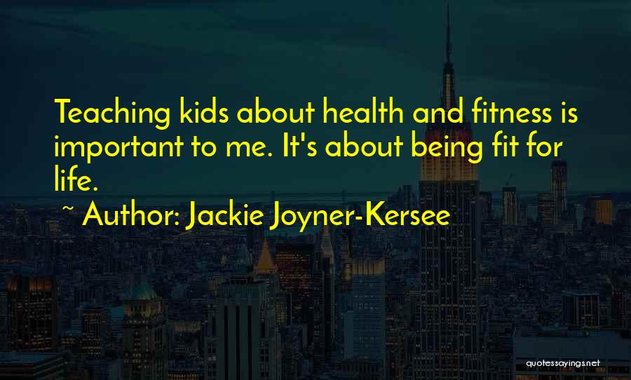 Jackie Joyner-Kersee Quotes: Teaching Kids About Health And Fitness Is Important To Me. It's About Being Fit For Life.