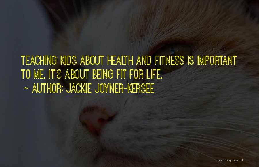 Jackie Joyner-Kersee Quotes: Teaching Kids About Health And Fitness Is Important To Me. It's About Being Fit For Life.