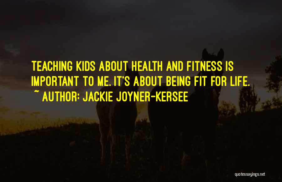 Jackie Joyner-Kersee Quotes: Teaching Kids About Health And Fitness Is Important To Me. It's About Being Fit For Life.