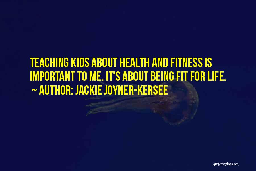 Jackie Joyner-Kersee Quotes: Teaching Kids About Health And Fitness Is Important To Me. It's About Being Fit For Life.