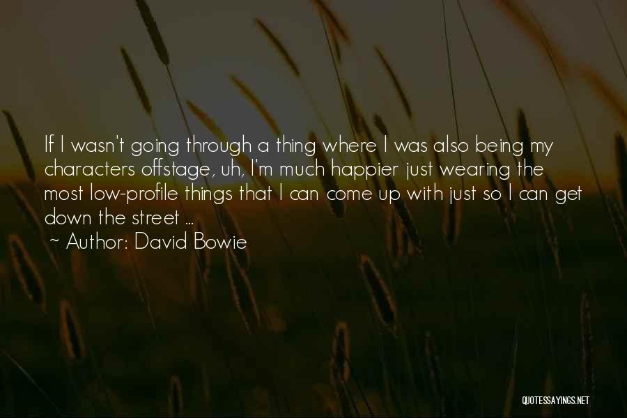 David Bowie Quotes: If I Wasn't Going Through A Thing Where I Was Also Being My Characters Offstage, Uh, I'm Much Happier Just