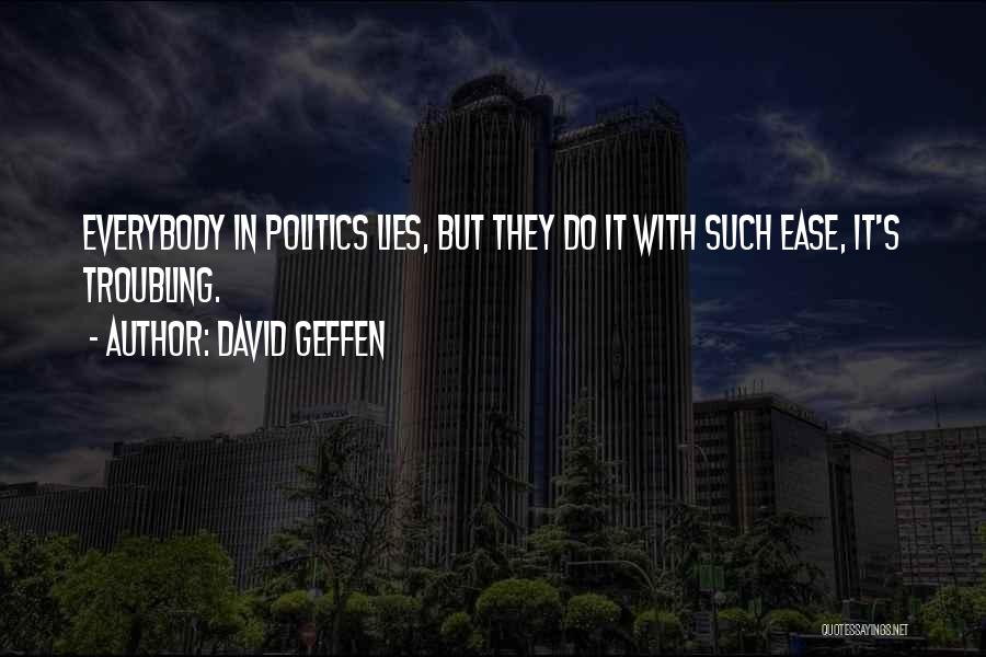 David Geffen Quotes: Everybody In Politics Lies, But They Do It With Such Ease, It's Troubling.