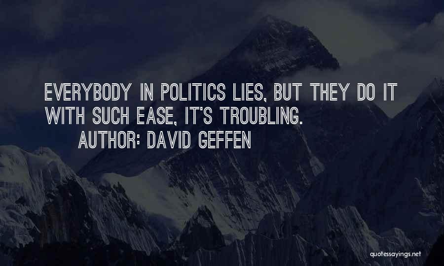 David Geffen Quotes: Everybody In Politics Lies, But They Do It With Such Ease, It's Troubling.