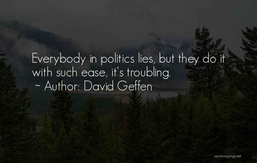 David Geffen Quotes: Everybody In Politics Lies, But They Do It With Such Ease, It's Troubling.