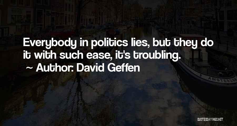 David Geffen Quotes: Everybody In Politics Lies, But They Do It With Such Ease, It's Troubling.