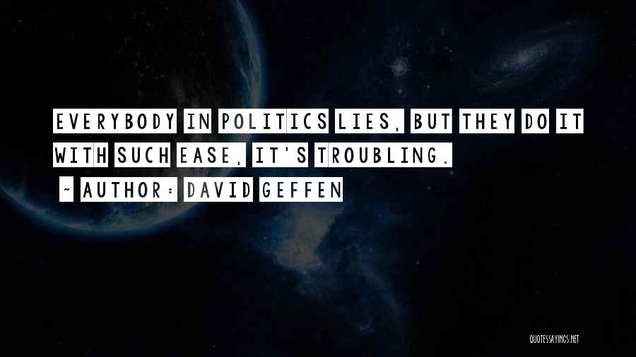 David Geffen Quotes: Everybody In Politics Lies, But They Do It With Such Ease, It's Troubling.