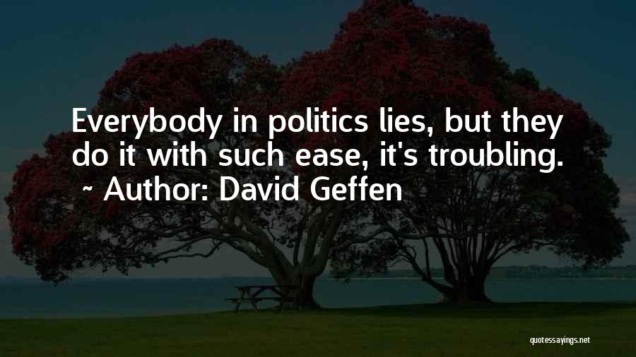 David Geffen Quotes: Everybody In Politics Lies, But They Do It With Such Ease, It's Troubling.