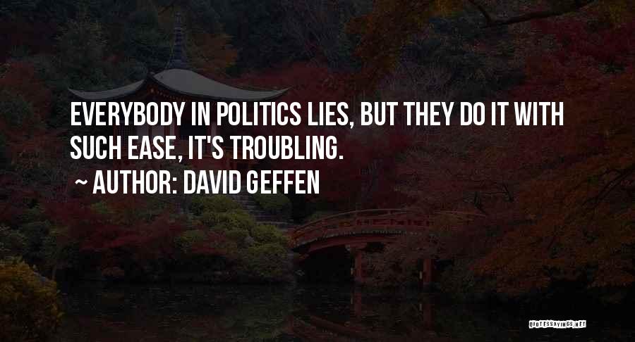 David Geffen Quotes: Everybody In Politics Lies, But They Do It With Such Ease, It's Troubling.