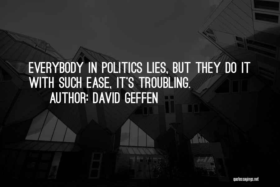 David Geffen Quotes: Everybody In Politics Lies, But They Do It With Such Ease, It's Troubling.