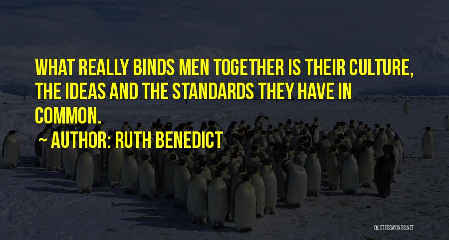 Ruth Benedict Quotes: What Really Binds Men Together Is Their Culture, The Ideas And The Standards They Have In Common.