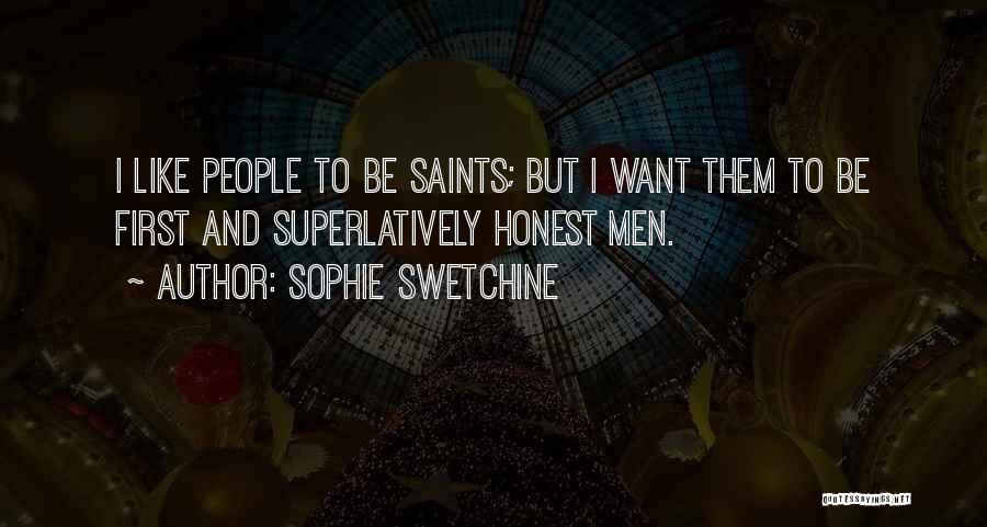 Sophie Swetchine Quotes: I Like People To Be Saints; But I Want Them To Be First And Superlatively Honest Men.