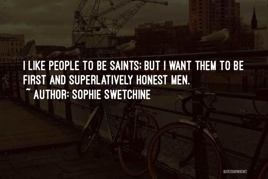 Sophie Swetchine Quotes: I Like People To Be Saints; But I Want Them To Be First And Superlatively Honest Men.