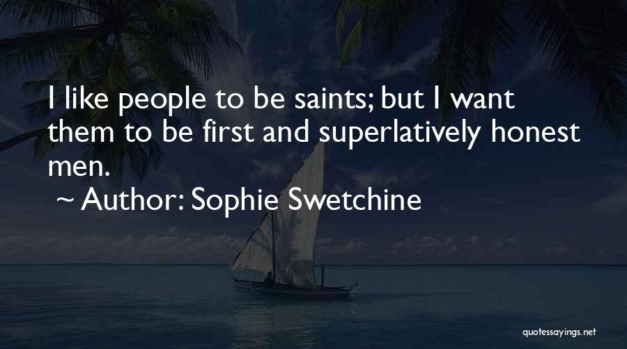 Sophie Swetchine Quotes: I Like People To Be Saints; But I Want Them To Be First And Superlatively Honest Men.