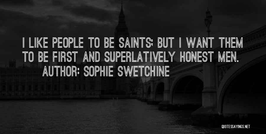 Sophie Swetchine Quotes: I Like People To Be Saints; But I Want Them To Be First And Superlatively Honest Men.
