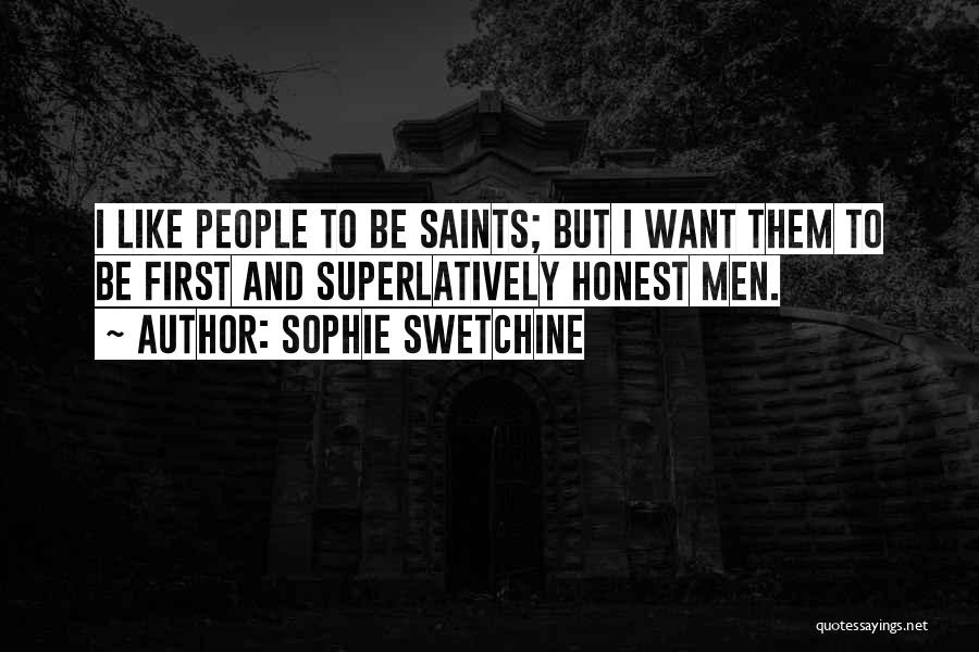 Sophie Swetchine Quotes: I Like People To Be Saints; But I Want Them To Be First And Superlatively Honest Men.