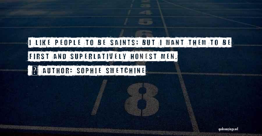 Sophie Swetchine Quotes: I Like People To Be Saints; But I Want Them To Be First And Superlatively Honest Men.