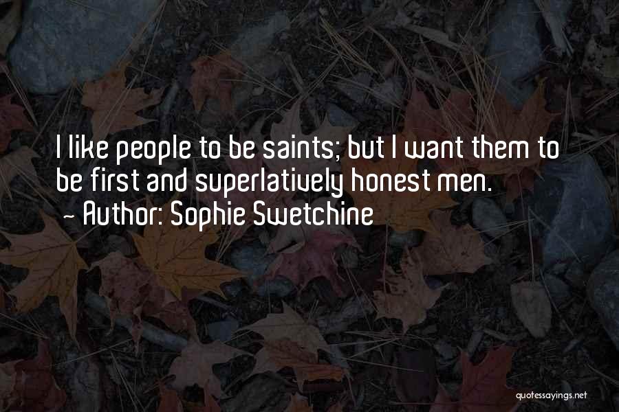 Sophie Swetchine Quotes: I Like People To Be Saints; But I Want Them To Be First And Superlatively Honest Men.