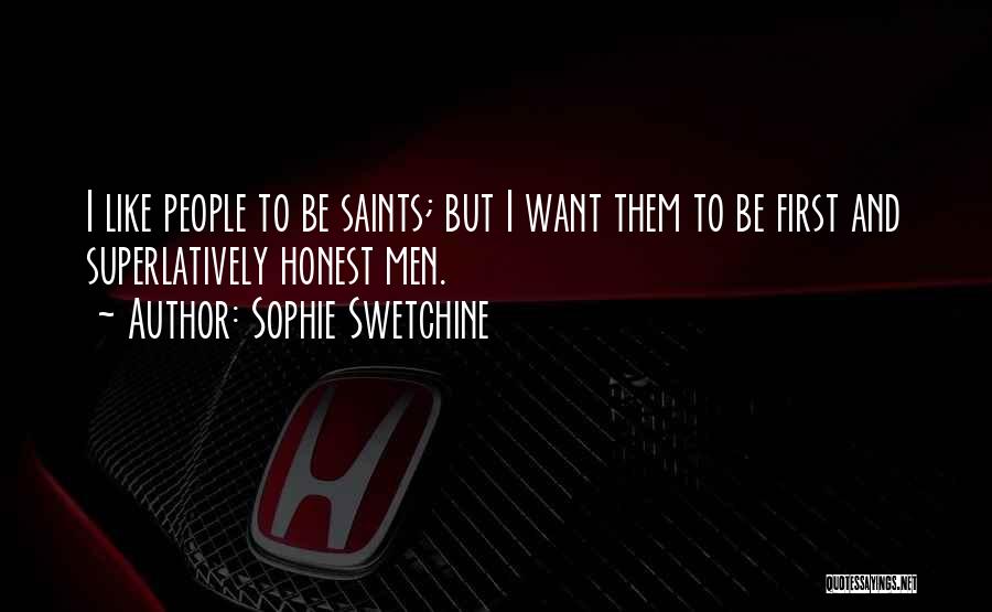 Sophie Swetchine Quotes: I Like People To Be Saints; But I Want Them To Be First And Superlatively Honest Men.