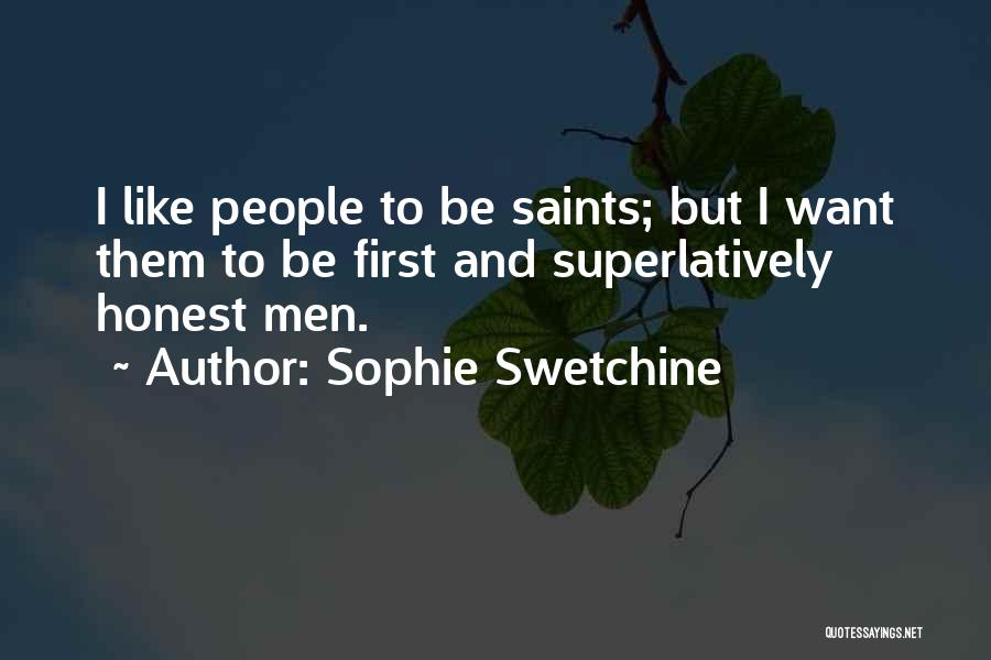 Sophie Swetchine Quotes: I Like People To Be Saints; But I Want Them To Be First And Superlatively Honest Men.