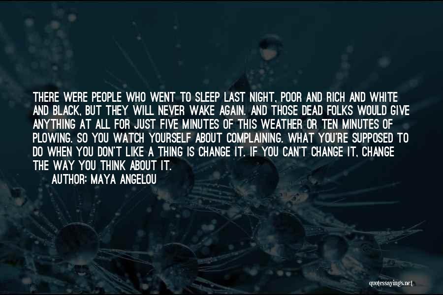 Maya Angelou Quotes: There Were People Who Went To Sleep Last Night, Poor And Rich And White And Black, But They Will Never