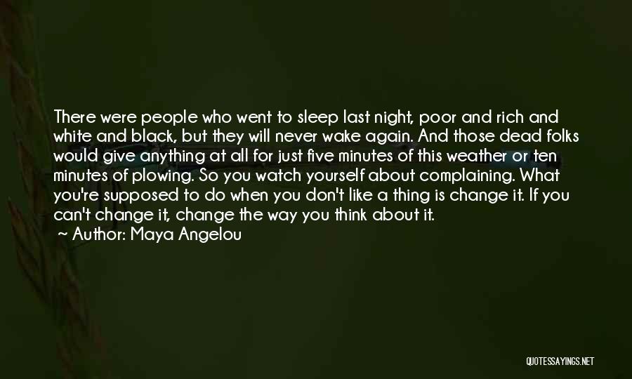 Maya Angelou Quotes: There Were People Who Went To Sleep Last Night, Poor And Rich And White And Black, But They Will Never