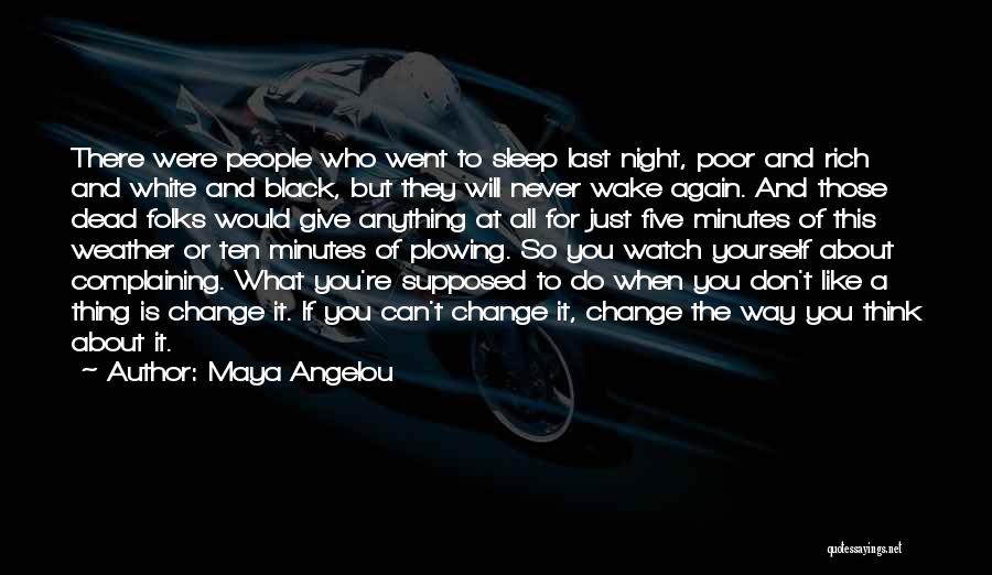 Maya Angelou Quotes: There Were People Who Went To Sleep Last Night, Poor And Rich And White And Black, But They Will Never