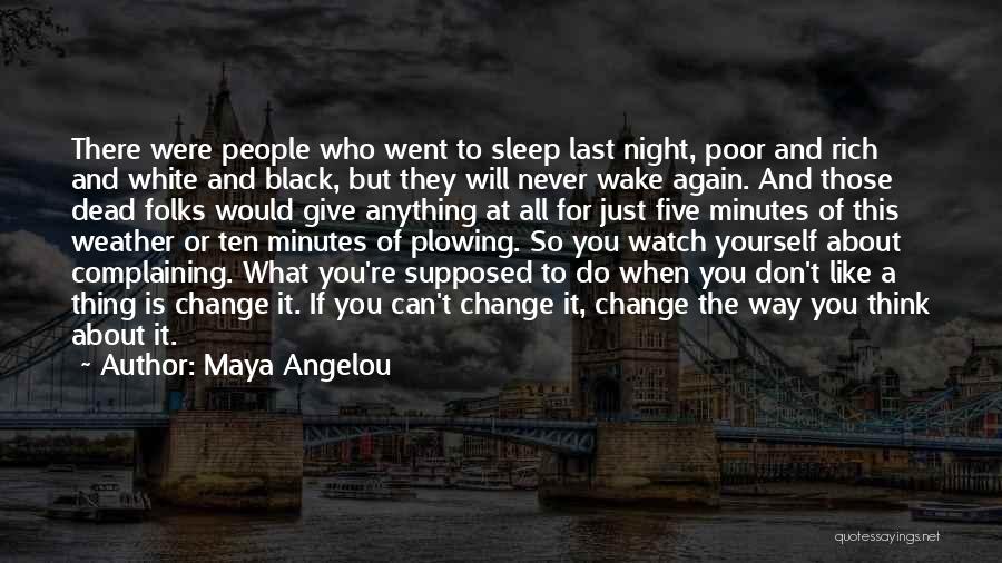 Maya Angelou Quotes: There Were People Who Went To Sleep Last Night, Poor And Rich And White And Black, But They Will Never