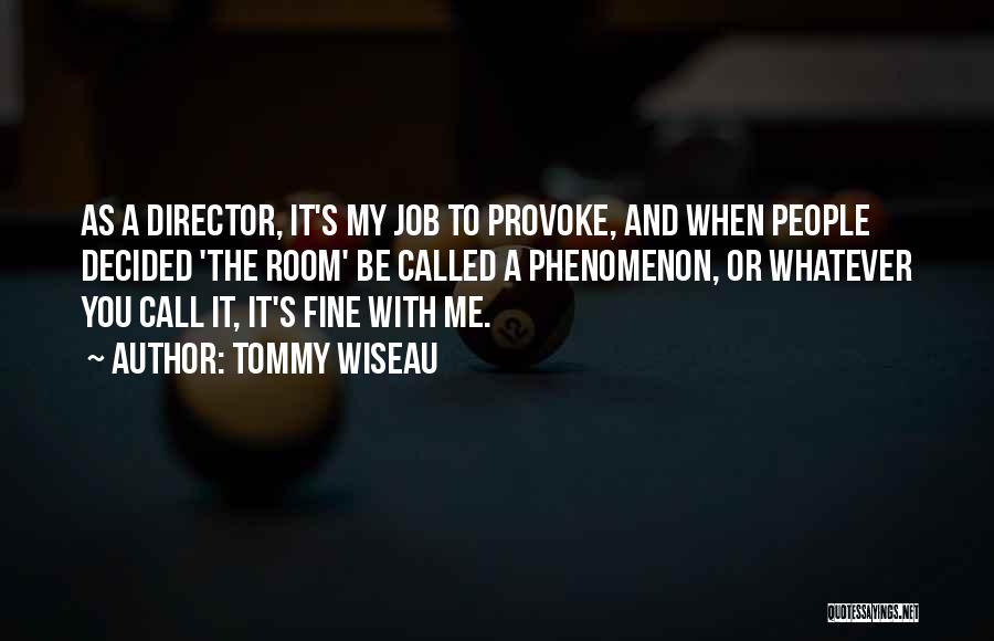 Tommy Wiseau Quotes: As A Director, It's My Job To Provoke, And When People Decided 'the Room' Be Called A Phenomenon, Or Whatever