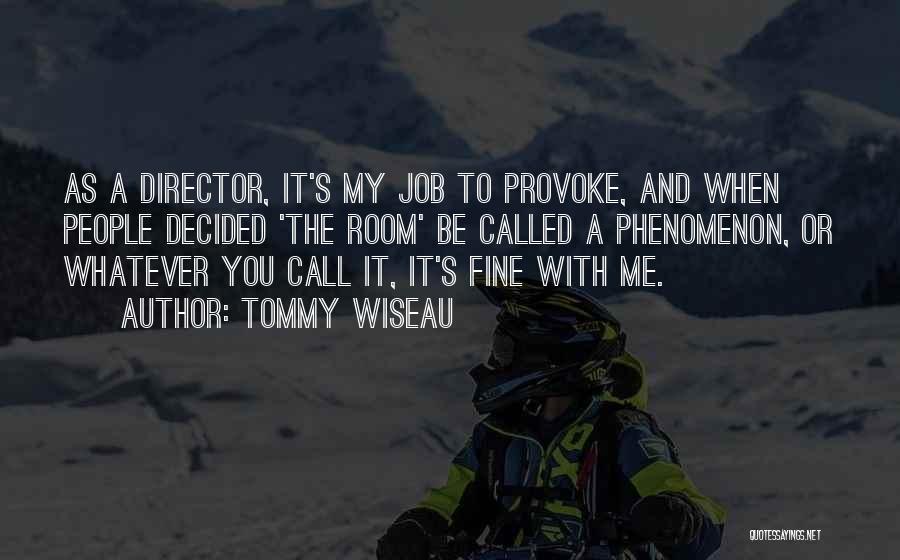 Tommy Wiseau Quotes: As A Director, It's My Job To Provoke, And When People Decided 'the Room' Be Called A Phenomenon, Or Whatever