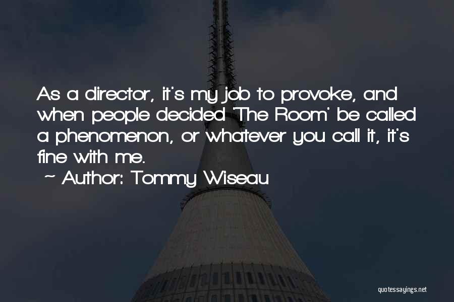 Tommy Wiseau Quotes: As A Director, It's My Job To Provoke, And When People Decided 'the Room' Be Called A Phenomenon, Or Whatever