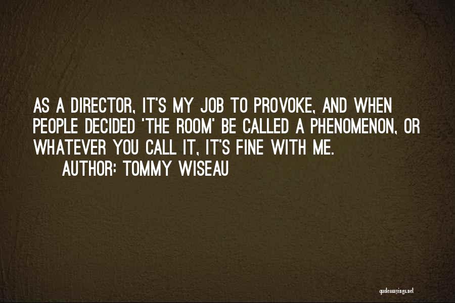 Tommy Wiseau Quotes: As A Director, It's My Job To Provoke, And When People Decided 'the Room' Be Called A Phenomenon, Or Whatever