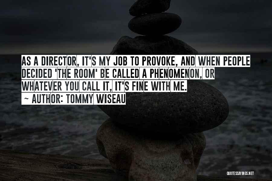 Tommy Wiseau Quotes: As A Director, It's My Job To Provoke, And When People Decided 'the Room' Be Called A Phenomenon, Or Whatever