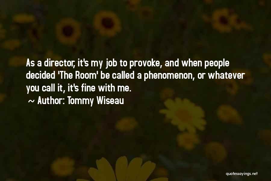 Tommy Wiseau Quotes: As A Director, It's My Job To Provoke, And When People Decided 'the Room' Be Called A Phenomenon, Or Whatever