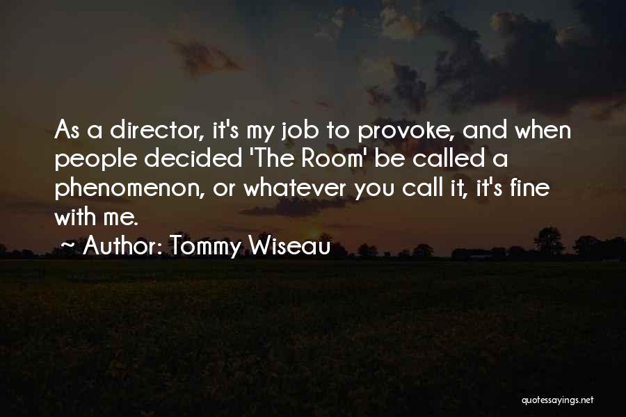 Tommy Wiseau Quotes: As A Director, It's My Job To Provoke, And When People Decided 'the Room' Be Called A Phenomenon, Or Whatever