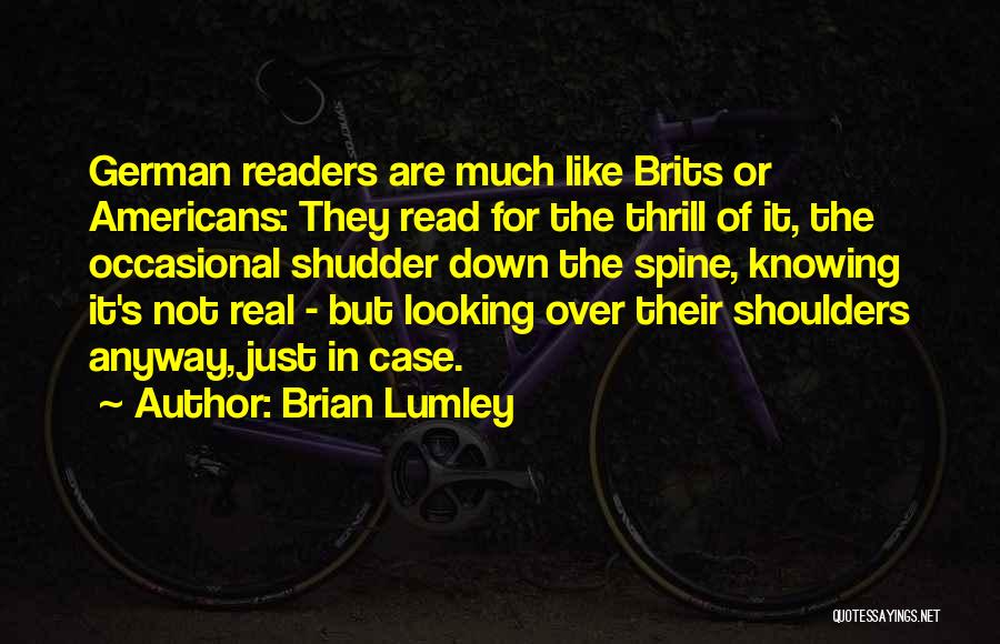 Brian Lumley Quotes: German Readers Are Much Like Brits Or Americans: They Read For The Thrill Of It, The Occasional Shudder Down The