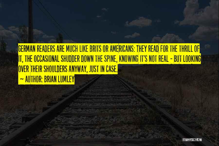 Brian Lumley Quotes: German Readers Are Much Like Brits Or Americans: They Read For The Thrill Of It, The Occasional Shudder Down The