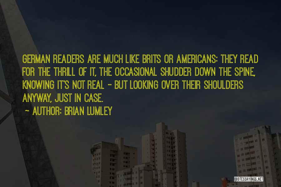 Brian Lumley Quotes: German Readers Are Much Like Brits Or Americans: They Read For The Thrill Of It, The Occasional Shudder Down The