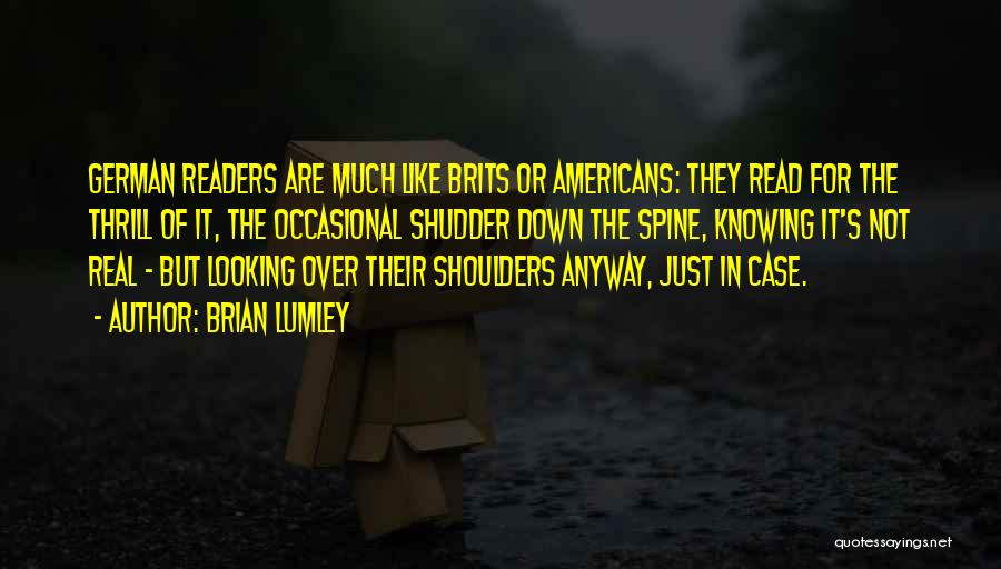 Brian Lumley Quotes: German Readers Are Much Like Brits Or Americans: They Read For The Thrill Of It, The Occasional Shudder Down The