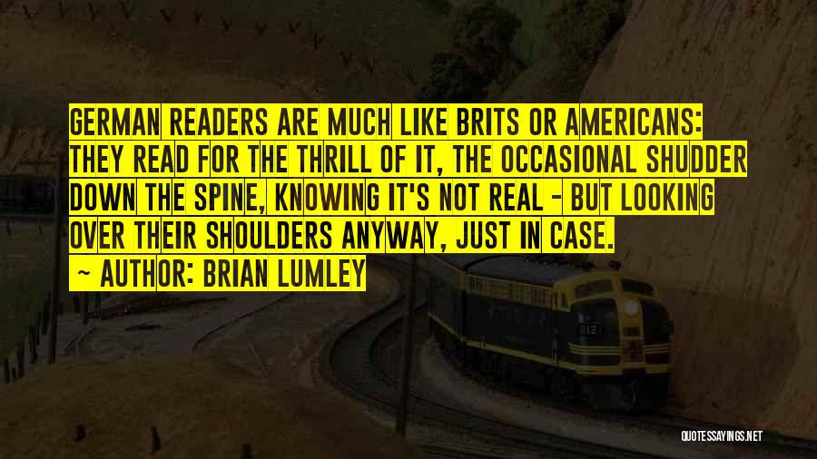 Brian Lumley Quotes: German Readers Are Much Like Brits Or Americans: They Read For The Thrill Of It, The Occasional Shudder Down The