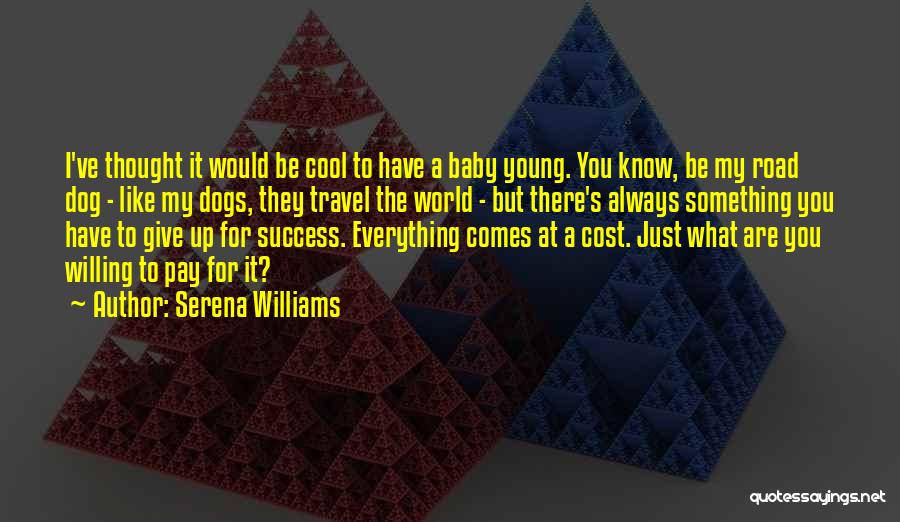 Serena Williams Quotes: I've Thought It Would Be Cool To Have A Baby Young. You Know, Be My Road Dog - Like My