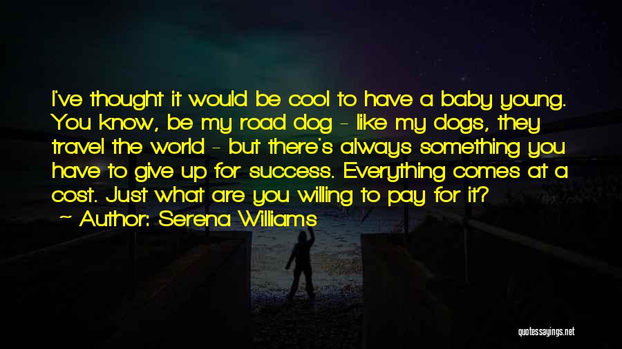 Serena Williams Quotes: I've Thought It Would Be Cool To Have A Baby Young. You Know, Be My Road Dog - Like My