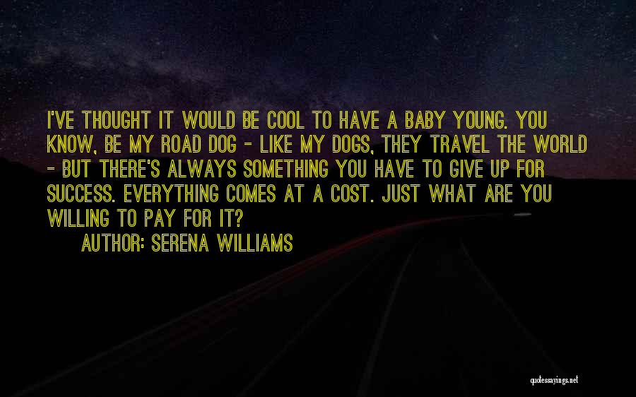 Serena Williams Quotes: I've Thought It Would Be Cool To Have A Baby Young. You Know, Be My Road Dog - Like My