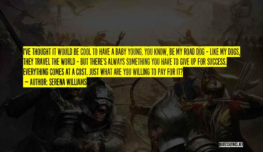 Serena Williams Quotes: I've Thought It Would Be Cool To Have A Baby Young. You Know, Be My Road Dog - Like My